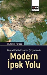Küresel Politik Ekonomi Çerçevesinde Modern İpek Yolu - Eğitim Yayınevi - Bilimsel Eserler