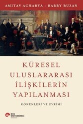 Küresel Uluslararası İlişkilerin Yapılanması Kökenleri ve Evrimi - Koç Üniversitesi Yayınları