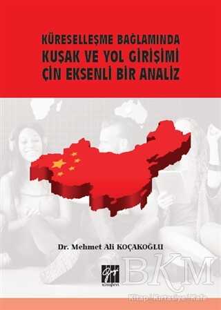 Küreselleşme Bağlamında Kuşak ve Yol Girişimi Çin Eksenli Bir Analiz - Gazi Kitabevi