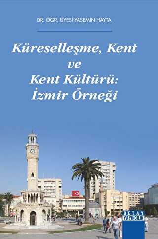 Küreselleşme, Kent Ve Kent Kültürü İzmir Örneği - Detay Yayıncılık