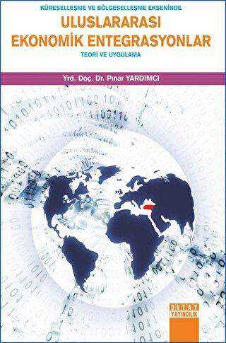 Küreselleşme ve Bölgeselleşme Ekseninde Uluslararası Ekonomik Entegrasyonlar - Detay Yayıncılık