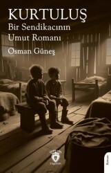 Kurtuluş Bir Sendikacının Umut Romanı - Dorlion Yayınları