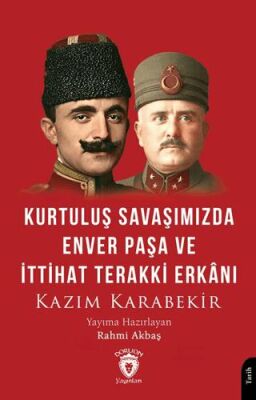 Kurtuluş Savaşımızda Enver Paşa ve İttihat Terakki Erkanı - 1
