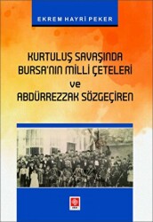 Kurtuluş Savaşında Bursanın Milli Çeteleri ve Abdürrezzak Sözgeçiren - Ekin Basım Yayın