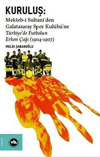 Kuruluş: Mekteb-i Sultani’den Galatasaray Spor Kulübü’ne Türkiye’de Futbolun Erken Çağı 1904-1907