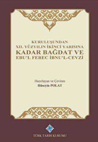 Kuruluşundan 12. Yüzyılın İkinci Yarısına Kadar Bağdat ve Ebu`l Ferec İbnu`l-Cevzi - Türk Tarih Kurumu Yayınları