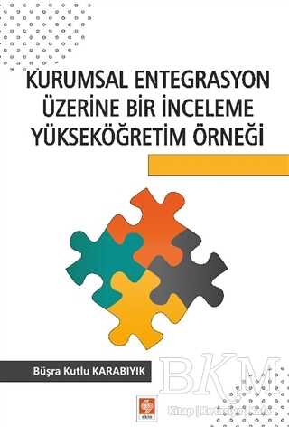 Kurumsal Entegrasyon Üzerine Bir İnceleme Yükseköğretim Örneği - Ekin Basım Yayın
