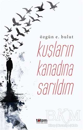 Kuşların Kanadına Sarıldım - Totem Yayıncılık