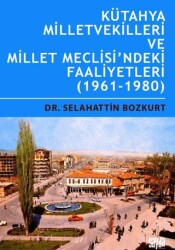Kütahya Milletvekilleri ve Millet Meclisi’ndeki Faaliyetleri 1961-1980 - Sayda Yayınları