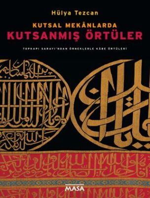 Kutsal Mekanlarda Kutsanmış Örtüler: Topkapı Sarayı`ndan Örneklerle Kabe Örtüleri - 1