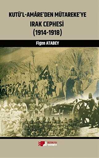 Kutü`l-Amare`den Mütareke`ye Irak Cephesi - Berikan Yayınevi