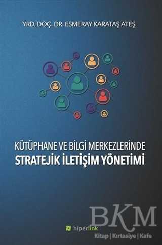 Kütüphane ve Bilgi Merkezlerinde Stratejik İletişim Yönetimi - Hiperlink Yayınları