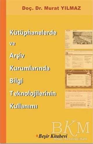 Kütüphanelerde ve Arşiv Kurumlarında Bilgi Teknolojilerinin Kullanımı - Beşir Kitabevi