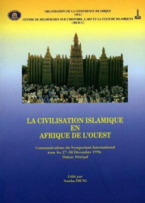 La Civilisation Islamique En Afrıque De L`ouest: Communications Du Symposıum International Tenu Les - 1