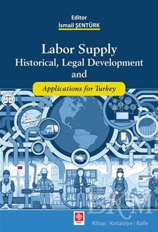 Labor Supply Historical, Legal Development and Applications for Turkey - Ekin Basım Yayın