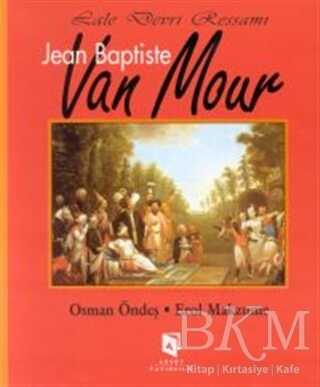 Lale Devri Ressamı Jean Baptiste Van Mour - Aksoy Yayıncılık