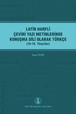 Latin Harfli Çeviri Yazı Metinlerinde Konuşma Dili Olarak Türkçe 16-18. Yüzyıllar - 1