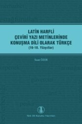 Latin Harfli Çeviri Yazı Metinlerinde Konuşma Dili Olarak Türkçe 16-18. Yüzyıllar - Türk Dil Kurumu Yayınları
