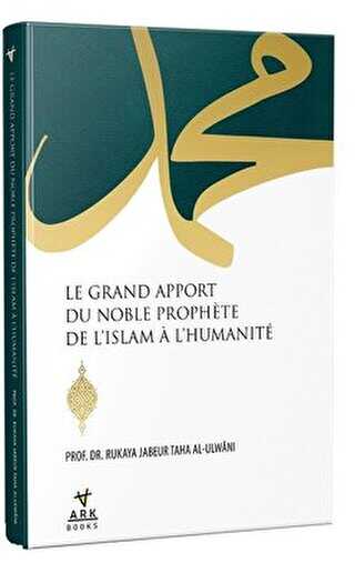 Le Grand Apport Du Noble Prophete De L`İslam A L`Humanite - ARK Kitapları
