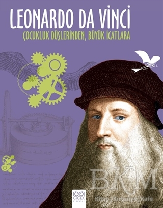 Leonardo Da Vinci - Çocukluk Düşlerinden Büyük İcatlara - 1001 Çiçek Kitaplar