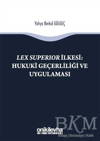 Lex Süperior İlkesi : Hukuki Geçerliliği ve Uygulaması - On İki Levha Yayınları