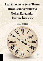 Leyla Hanım ve Şeref Hanım Divanlarında Zaman ve Mekan Kavramları Üzerine İnceleme - Akademisyen Kitabevi