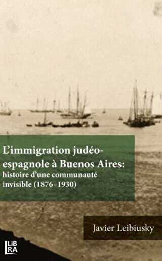 L’immigration Judeo-espagnole a Buenos Aires: Histoire d’une Communaute İnvisible 1876-1930