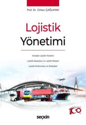 Lojistik Yönetimi Stratejik Lojistik Yönetimi - Lojistik Kapasitesi ve Lojistik Maliyeti - Lojistik - Seçkin Yayıncılık