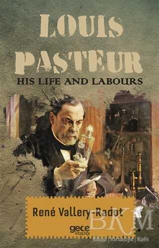 Louis Pasteur - His Life And Labours
