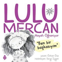 Lulu Mercan Hayatı Öğreniyor 1 - Ben Bir Başkasıyım - Uğurböceği Yayınları