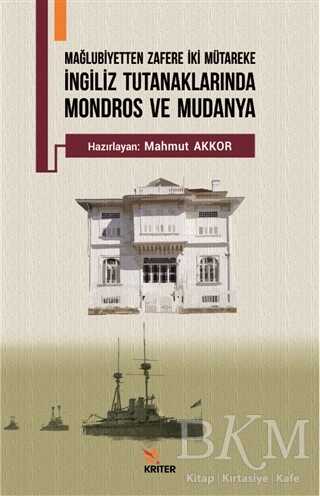 Mağlubiyetten Zafere İki Mütareke - İngiliz Tutanaklarında Mondros ve Mudanya - Kriter Yayınları