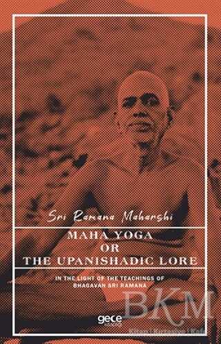 Maha Yoga or The Upanishadic Lore in The Light of The Teachings of Bhagavan Sri Ramana
