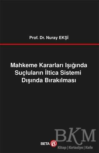 Mahkeme Kararları Işığında Suçluların İltica Sistemi Dışında Bırakılması - Beta Yayınevi