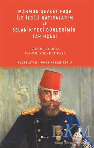 Mahmud Şevket Paşa ile İlgili Hatıralarım ve Selanik’teki Günlerimin Tarihçesi - İşaret Yayınları