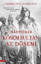 Mahpeyker Kösem Sultan ve Dönemi - Çınaraltı Yayınları