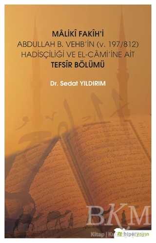 Maliki Fakih`i Abdullah B. Vehb`in v.197-812 Hadisçiliği ve El-Cami`ine Ait Tefsir Bölümü - Hiperlink Yayınları