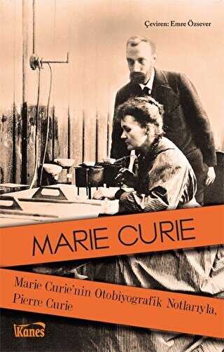 Marie Curie`nin Otobiyografik Notlarıyla, Pierre Curie - Kanes Yayınları
