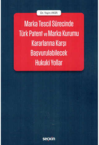 Marka Tescil Sürecinde Türk Patent ve Marka Kurumu Kararlarına Karşı Başvurulabilecek Hukuki Yollar - Seçkin Yayıncılık
