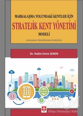 Markalaşma Yolundaki Kentler İçin Stratejik Kent Yönetimi Modeli - Ekin Basım Yayın
