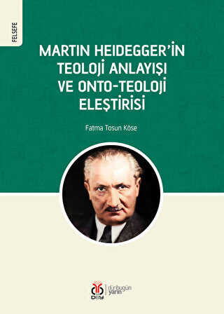 Martin Heidegger`in Teoloji Anlayışı ve Onto-Teoloji Eleştirisi