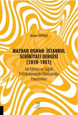 Mazhar Osman: İstanbul Seririyatı Dergisi 1919-1951 Tıp Eğitimi ve Sağlık Politikalarındaki Dönüşü