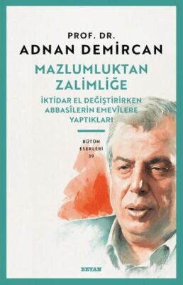 Mazlumluktan Zalimliğe-İktidar El Değiştirirken Abbasilerin Emevilere Yaptıkları - 1