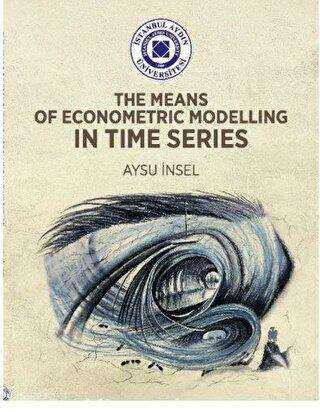 Means of Econometric Modelling in Time Series - İstanbul Aydın Üniversitesi Yayınları