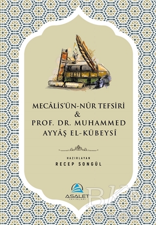 Mecalis`ün-Nur Tefsiri ve Prof. Dr. Muhammed Ayyaş el-Kübeysi - Asalet Yayınları
