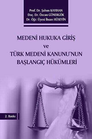Medeni Hukuka Giriş ve Türk Medeni Kanunu`nun Başlangıç Hükümleri