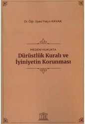 Medeni Hukukta Dürüstlük Kuralı ve İyiniyetin Korunması - Legal Yayıncılık