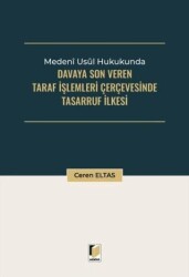 Medeni Usul Hukukunda Davaya Son Veren Taraf İşlemleri Çerçevesinde Tasarruf İlkesi - Adalet Yayınevi