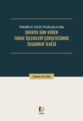 Medeni Usul Hukukunda Davaya Son Veren Taraf İşlemleri Çerçevesinde Tasarruf İlkesi - 1
