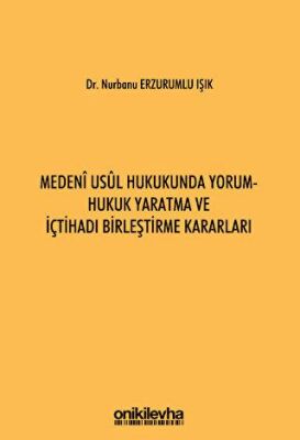 Medeni Usul Hukukunda Yorum - Hukuk Yaratma ve İçtihadı Birleştirme Kararları - 1