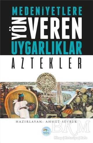 Medeniyetlere Yön Veren Uygarlıklar: Aztekler - Maviçatı Yayınları
